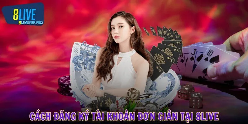 Cách đăng ký tài khoản đơn giản tại 8LIVE