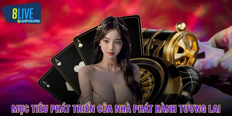Mục tiêu phát triển của nhà phát hành trong tương lai